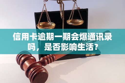 信用卡逾期一期会爆通讯录吗，是否影响生活？