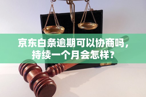 京东白条逾期可以协商吗，持续一个月会怎样？