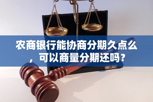 农商银行能协商分期久点么，可以商量分期还吗？