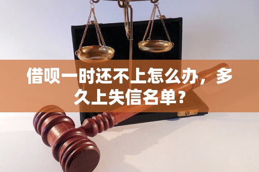 借呗一时还不上怎么办，多久上失信名单？