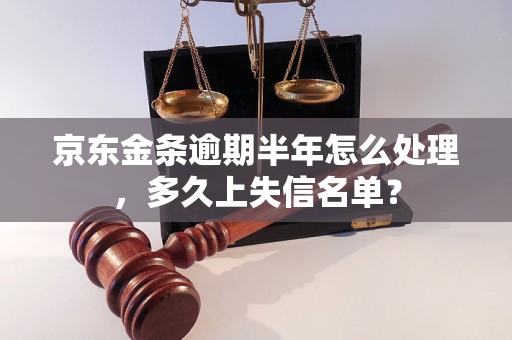 京东金条逾期半年怎么处理，多久上失信名单？