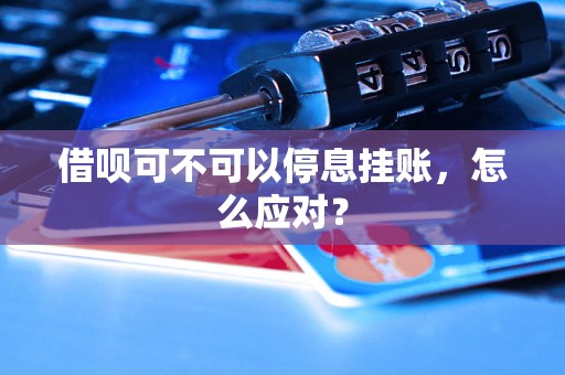 借呗可不可以停息挂账，怎么应对？