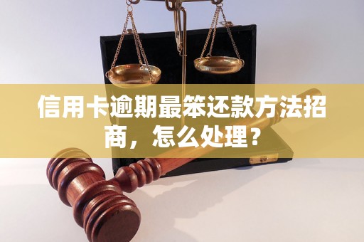 信用卡逾期最笨还款方法招商，怎么处理？