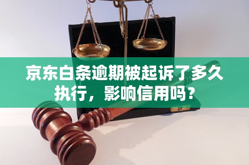 京东白条逾期被起诉了多久执行，影响信用吗？