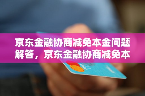 京东金融协商减免本金问题解答，京东金融协商减免本金如何处理