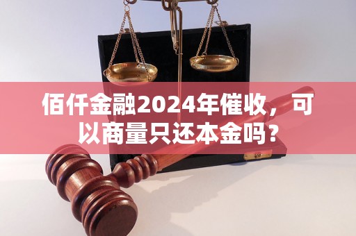 佰仟金融2024年催收，可以商量只还本金吗？