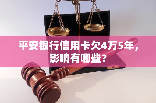 平安银行信用卡欠4万5年，影响有哪些？