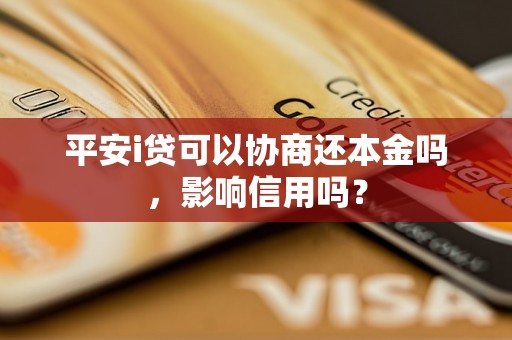 平安i贷可以协商还本金吗，影响信用吗？