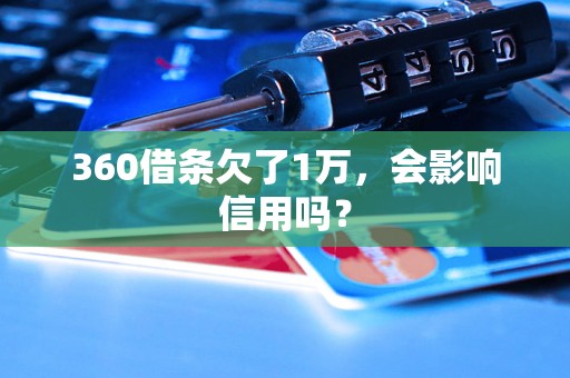 360借条欠了1万，会影响信用吗？