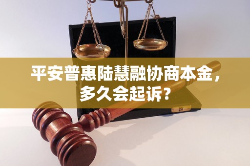 平安普惠陆慧融协商本金，多久会起诉？