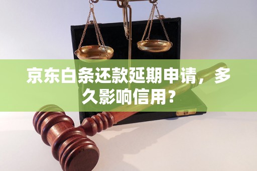 京东白条还款延期申请，多久影响信用？