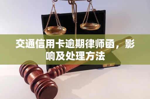 交通信用卡逾期律师函，影响及处理方法