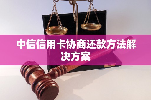 中信信用卡协商还款方法解决方案