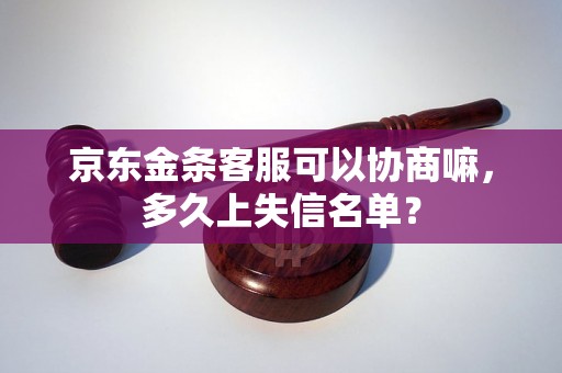 京东金条客服可以协商嘛，多久上失信名单？