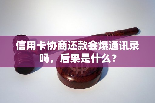 信用卡协商还款会爆通讯录吗，后果是什么？