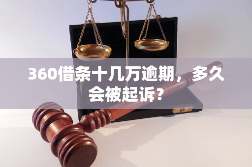 360借条十几万逾期，多久会被起诉？