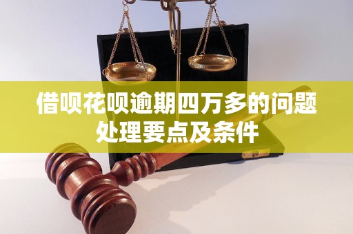 借呗花呗逾期四万多的问题处理要点及条件