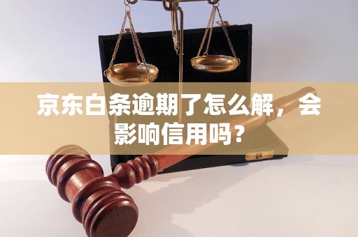 京东白条逾期了怎么解，会影响信用吗？