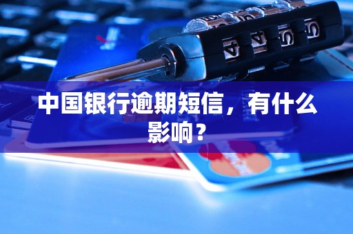 中国银行逾期短信，有什么影响？