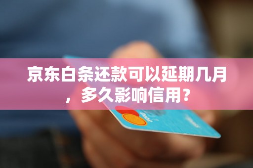 京东白条还款可以延期几月，多久影响信用？