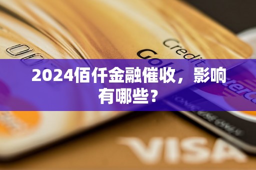 2024佰仟金融催收，影响有哪些？