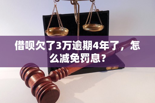 借呗欠了3万逾期4年了，怎么减免罚息？