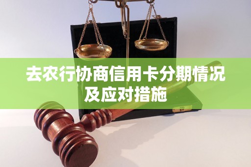 去农行协商信用卡分期情况及应对措施