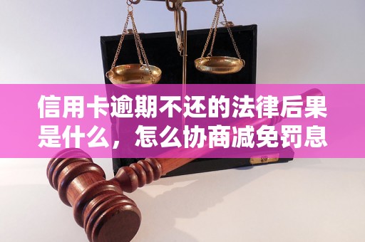 信用卡逾期不还的法律后果是什么，怎么协商减免罚息？