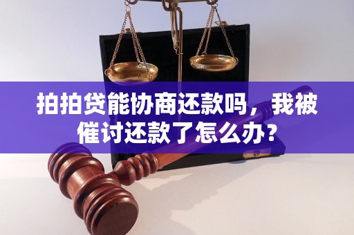 拍拍贷能协商还款吗，我被催讨还款了怎么办？