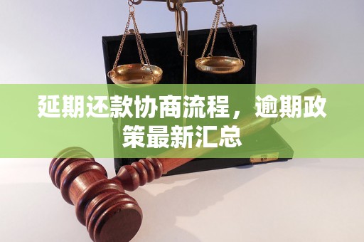 延期还款协商流程，逾期政策最新汇总