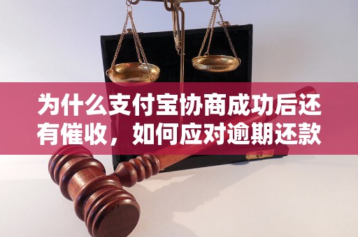 为什么支付宝协商成功后还有催收，如何应对逾期还款问题