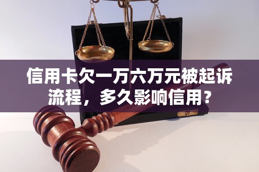 信用卡欠一万六万元被起诉流程，多久影响信用？