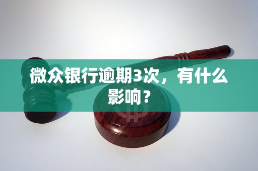 微众银行逾期3次，有什么影响？