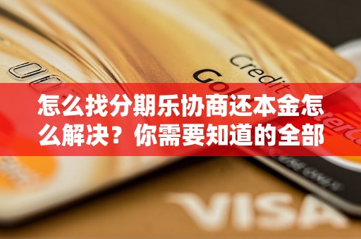 怎么找分期乐协商还本金怎么解决？你需要知道的全部解决方法