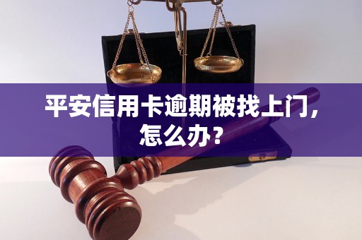 平安信用卡逾期被找上门，怎么办？