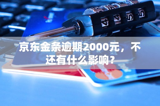 京东金条逾期2000元，不还有什么影响？