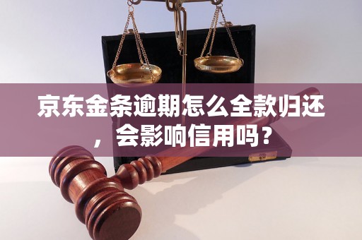 京东金条逾期怎么全款归还，会影响信用吗？