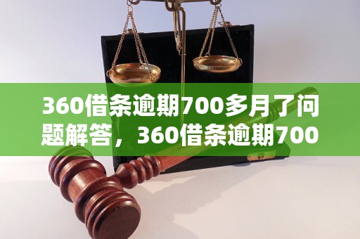 360借条逾期700多月了问题解答，360借条逾期700多月了如何处理