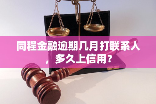 同程金融逾期几月打联系人，多久上信用？