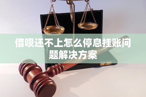 借呗还不上怎么停息挂账问题解决方案