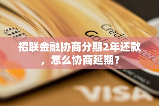 招联金融协商分期2年还款，怎么协商延期？