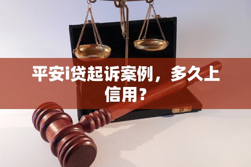 平安i贷起诉案例，多久上信用？