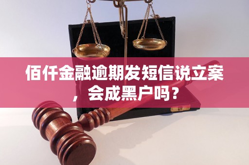 佰仟金融逾期发短信说立案，会成黑户吗？