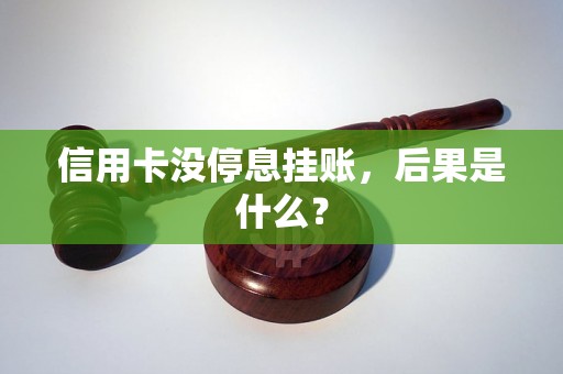 信用卡没停息挂账，后果是什么？