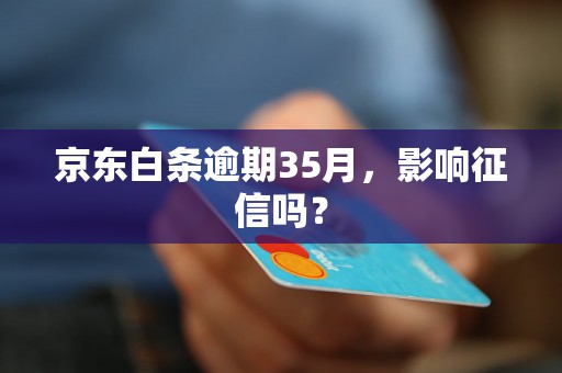 京东白条逾期35月，影响征信吗？