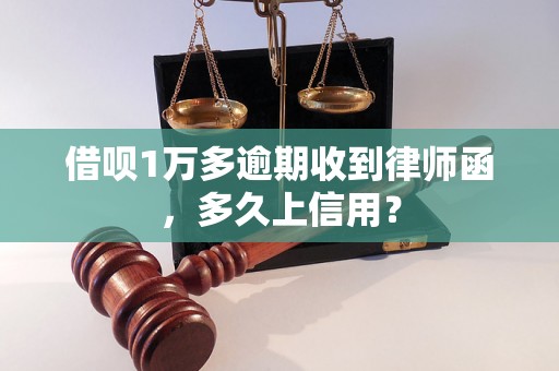 借呗1万多逾期收到律师函，多久上信用？