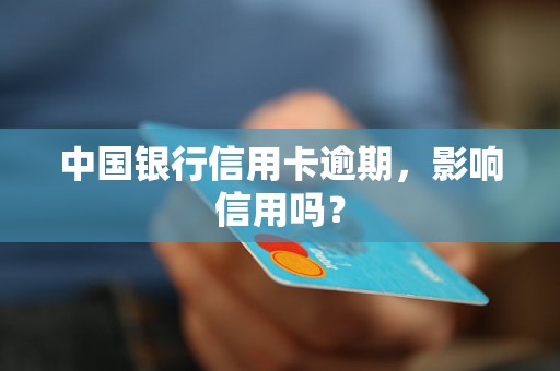 中国银行信用卡逾期，影响信用吗？