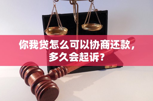 你我贷怎么可以协商还款，多久会起诉？