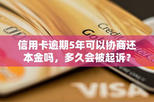 信用卡逾期5年可以协商还本金吗，多久会被起诉？