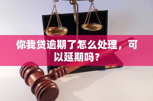 你我贷逾期了怎么处理，可以延期吗？